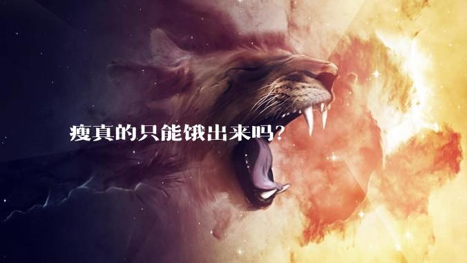 瘦真的只能饿出来吗？