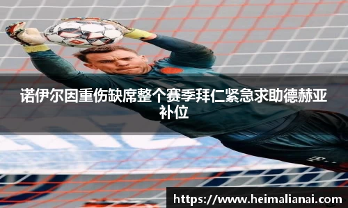 诺伊尔因重伤缺席整个赛季拜仁紧急求助德赫亚补位